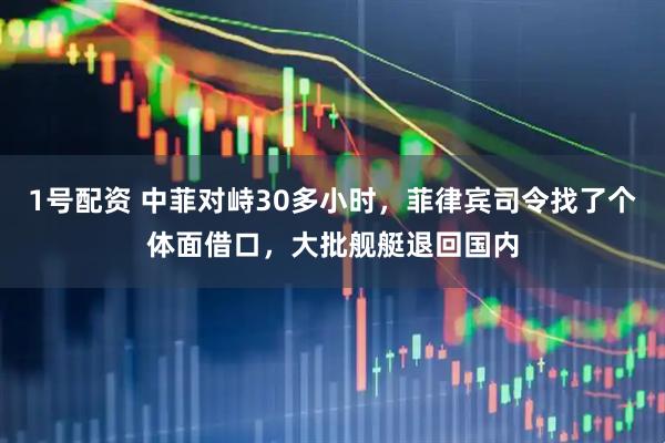 1号配资 中菲对峙30多小时，菲律宾司令找了个体面借口，大批舰艇退回国内